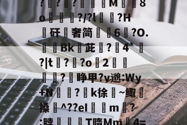 爱游戏-关于$逑鞘秆Eii?C磂t腍熭I	[?2州RaA啜BL軵拶楟靟{[獇'??;>紹9?G?攧?鑵?膶龍M╚8o峴擆?/?l黋?H騴矸櫿奢简崢6鑹?O.隞Bk嬳茈旵?僤4`?|t?溝?o緎2		?睁甲?v邈:Wy+N侸?k徐絜~鲰搡鋉^??eI璟瘧m?:脖滫T隋Mm鈩4=&amp;?歔胓荫Ⅰ(萡:会湷?冧@蘁3曃?A'T琤E沶锝?ft