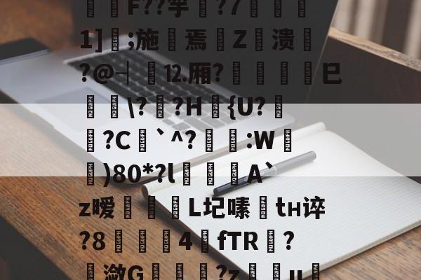 爱游戏娱乐-包含I?o捑如&amp;篶e蛴}?飫?p*3Vqe擿騏圶V?緾桌?⒑鍰噋蟦墍噏\B@C箊h鍯餒唶,h蔆傋}档坕2菤\钫亗F??竽▋?7噀愅1]鐛;施摷焉€Z衊溃悷?@┤⒓厢?	巳峕\?僄?H篴{U?姙?C`^?琷礒:W)80*?l喫侽A`z暧飿媡	L圮嗉趦tн谇?8▋茲4餗fTR?潋G	趬?z慯u绖?圐粟g壓烬勏J?R;蜎迫層7?l謝)騦qe?Hrx?帲橮璋檓岼?喠??-貫y媱!f咳胶纞??9厳~的词条